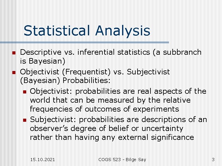 Statistical Analysis n n Descriptive vs. inferential statistics (a subbranch is Bayesian) Objectivist (Frequentist)