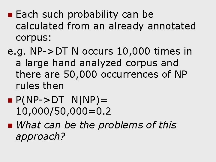 Each such probability can be calculated from an already annotated corpus: e. g. NP->DT