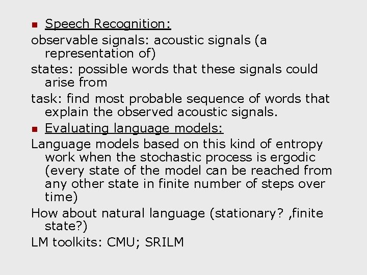 Speech Recognition: observable signals: acoustic signals (a representation of) states: possible words that these