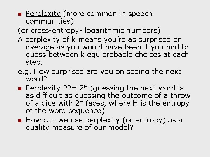 Perplexity (more common in speech communities) (or cross-entropy- logarithmic numbers) A perplexity of k