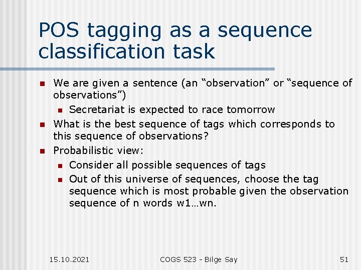 POS tagging as a sequence classification task n n n We are given a