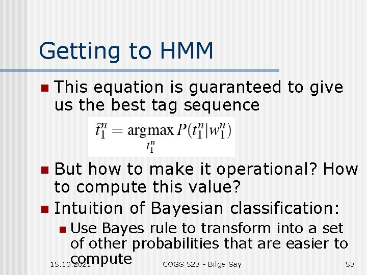 Getting to HMM n This equation is guaranteed to give us the best tag