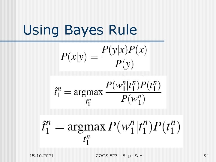 Using Bayes Rule 15. 10. 2021 COGS 523 - Bilge Say 54 