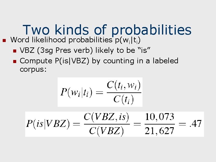 Two kinds of probabilities n Word likelihood probabilities p(wi|ti) n VBZ (3 sg Pres