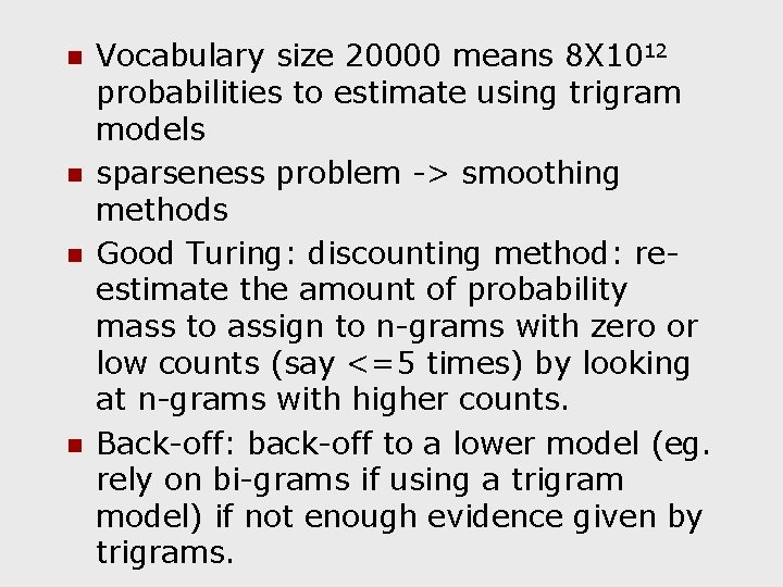 n n Vocabulary size 20000 means 8 X 1012 probabilities to estimate using trigram