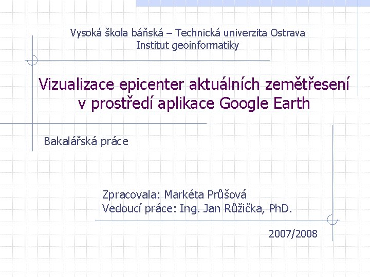 Vysoká škola báňská – Technická univerzita Ostrava Institut geoinformatiky Vizualizace epicenter aktuálních zemětřesení v