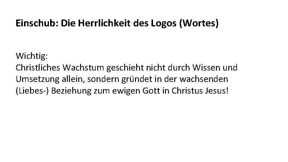 Einschub: Die Herrlichkeit des Logos (Wortes) Wichtig: Christliches Wachstum geschieht nicht durch Wissen und