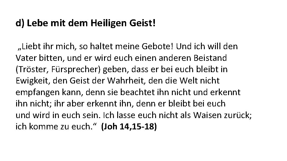 d) Lebe mit dem Heiligen Geist! „Liebt ihr mich, so haltet meine Gebote! Und