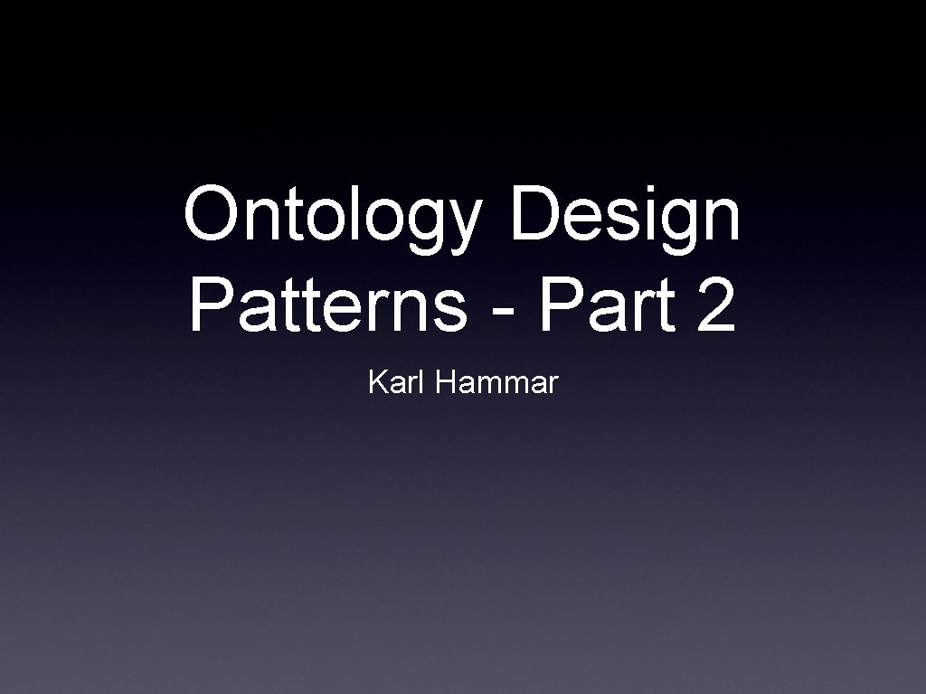 Ontology Design Patterns - Part 2 Karl Hammar 