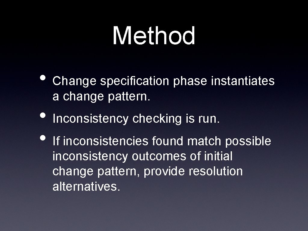 Method • Change specification phase instantiates a change pattern. • Inconsistency checking is run.