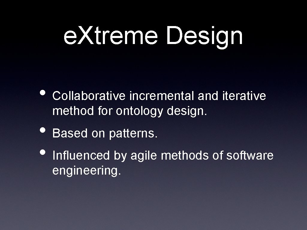 e. Xtreme Design • Collaborative incremental and iterative method for ontology design. • Based