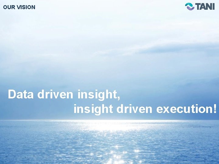 OUR VISION Data driven insight, insight driven execution! 