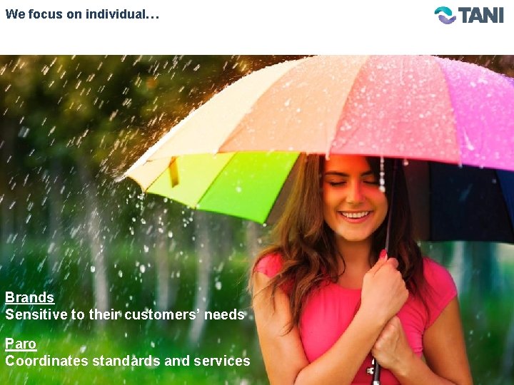 We focus on individual… Brands Sensitive to their customers’ needs Paro Coordinates standards and