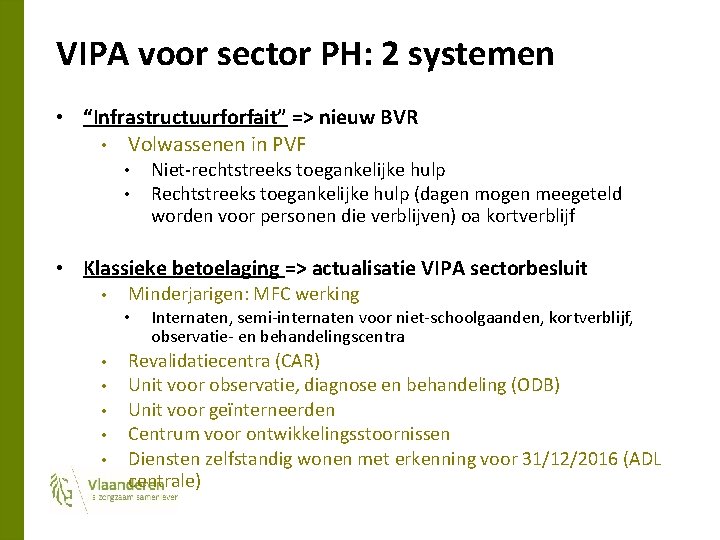 VIPA voor sector PH: 2 systemen • “Infrastructuurforfait” => nieuw BVR • Volwassenen in