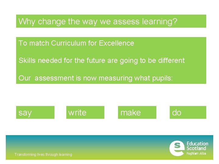 Why change the way we assess learning? To match Curriculum for Excellence Skills needed