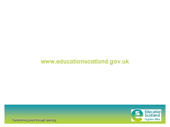 www. educationscotland. gov. uk Transforming lives through learning 