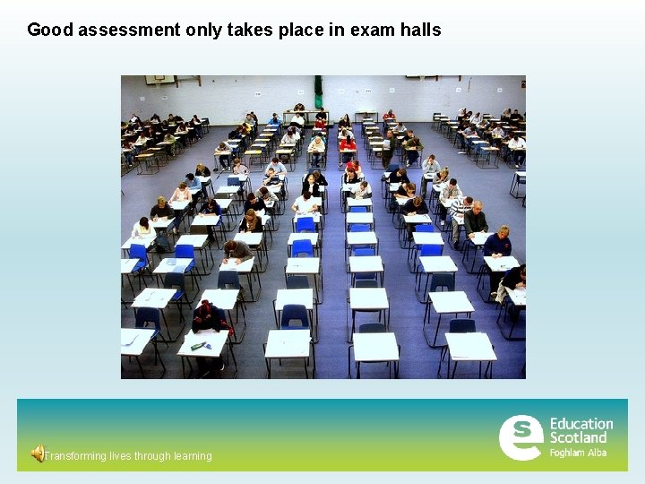 Good assessment only takes place in exam halls Transforming lives through learning 