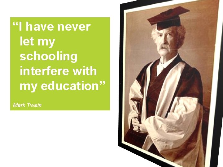 “I have never let my schooling interfere with my education” Mark Twain Transforming lives