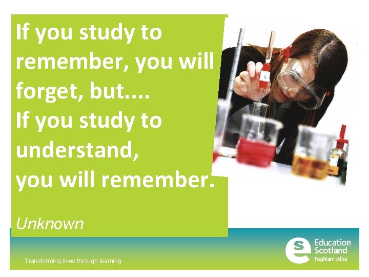 If you study to remember, you will forget, but. . If you study to