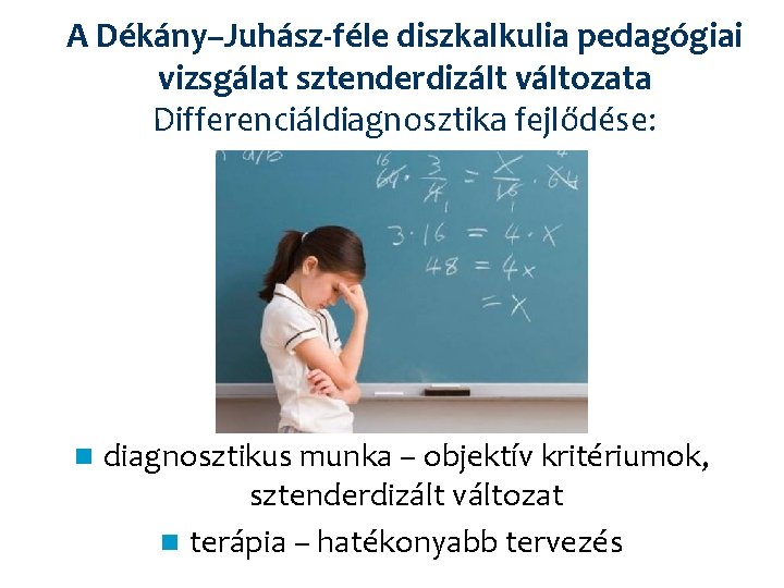 A Dékány–Juhász-féle diszkalkulia pedagógiai vizsgálat sztenderdizált változata Differenciáldiagnosztika fejlődése: n diagnosztikus munka – objektív