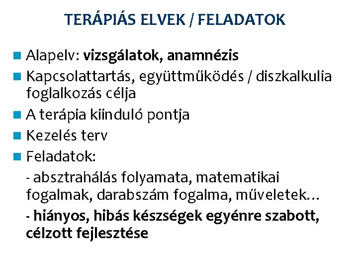 TERÁPIÁS ELVEK / FELADATOK n Alapelv: vizsgálatok, anamnézis n Kapcsolattartás, együttműködés / diszkalkulia foglalkozás