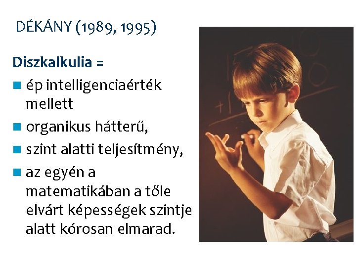 DÉKÁNY (1989, 1995) Diszkalkulia = n ép intelligenciaérték mellett n organikus hátterű, n szint