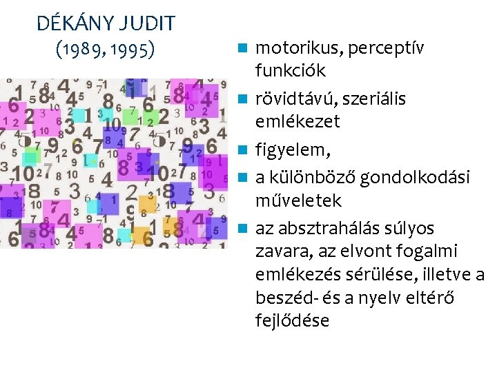 DÉKÁNY JUDIT (1989, 1995) n n n motorikus, perceptív funkciók rövidtávú, szeriális emlékezet figyelem,