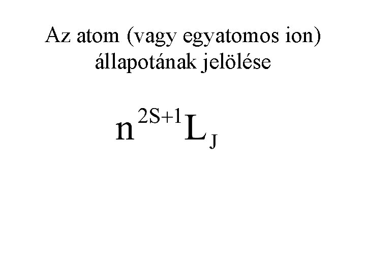 Az atom (vagy egyatomos ion) állapotának jelölése 