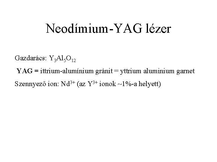 Neodímium-YAG lézer Gazdarács: Y 3 Al 5 O 12 YAG = ittrium-alumínium gránit =