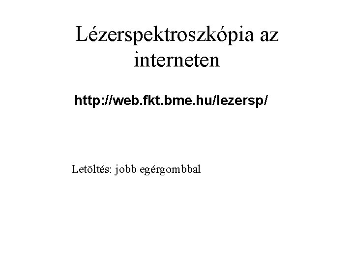 Lézerspektroszkópia az interneten http: //web. fkt. bme. hu/lezersp/ Letöltés: jobb egérgombbal 