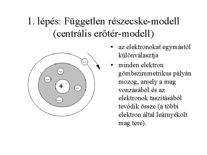 1. lépés: Független részecske-modell (centrális erőtér-modell) • az elektronokat egymástól különválasztja • minden elektron
