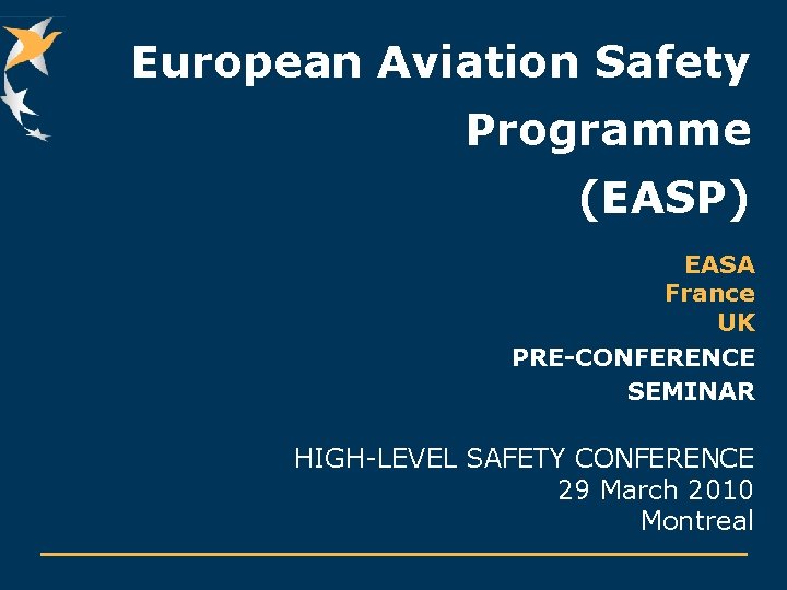 European Aviation Safety Programme (EASP) EASA France UK PRE-CONFERENCE SEMINAR HIGH-LEVEL SAFETY CONFERENCE 29