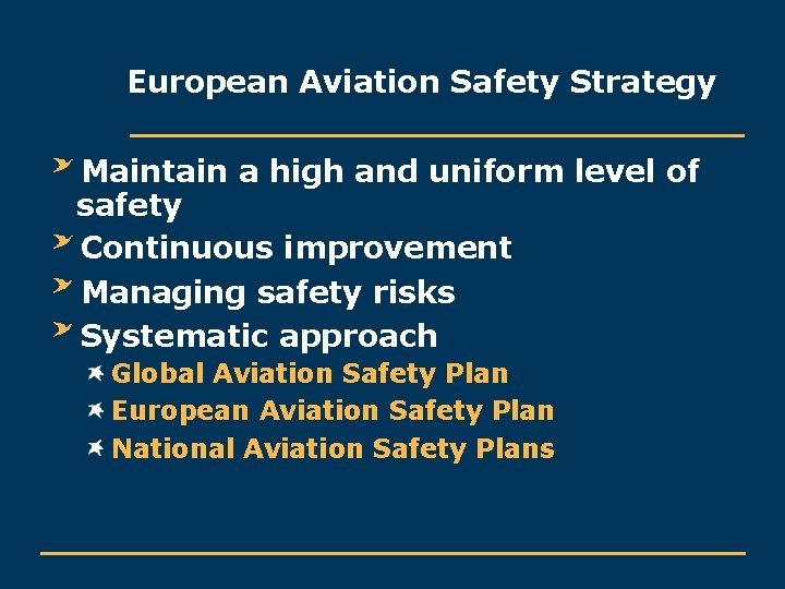 European Aviation Safety Strategy Maintain a high and uniform level of safety Continuous improvement