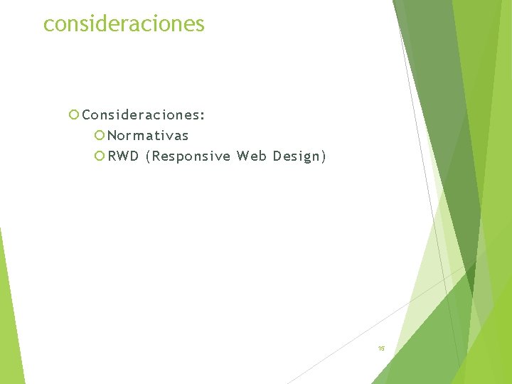 consideraciones Consideraciones: Normativas RWD (Responsive Web Design) 15 