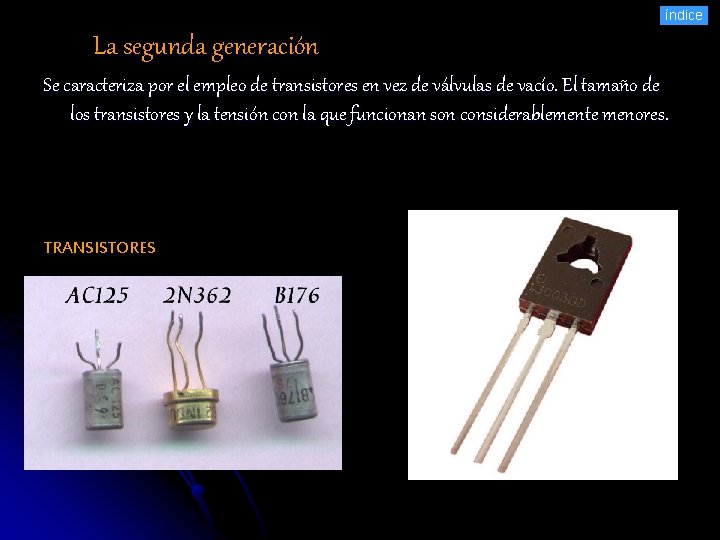 índice La segunda generación Se caracteriza por el empleo de transistores en vez de