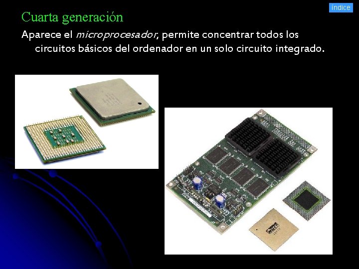 Cuarta generación Aparece el microprocesador, permite concentrar todos los circuitos básicos del ordenador en