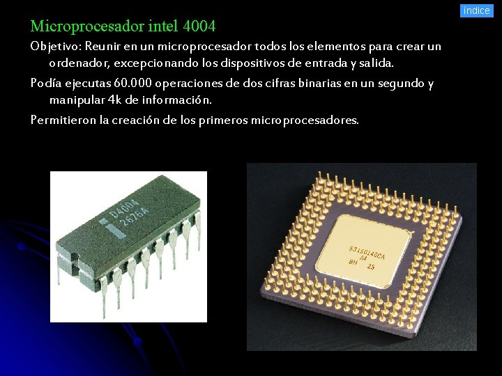 índice Microprocesador intel 4004 Objetivo: Reunir en un microprocesador todos los elementos para crear