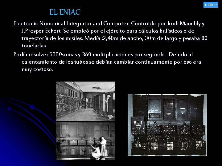 índice EL ENIAC Electronic Numerical Integrator and Computer. Contruido por Jonh Mauchly y J.