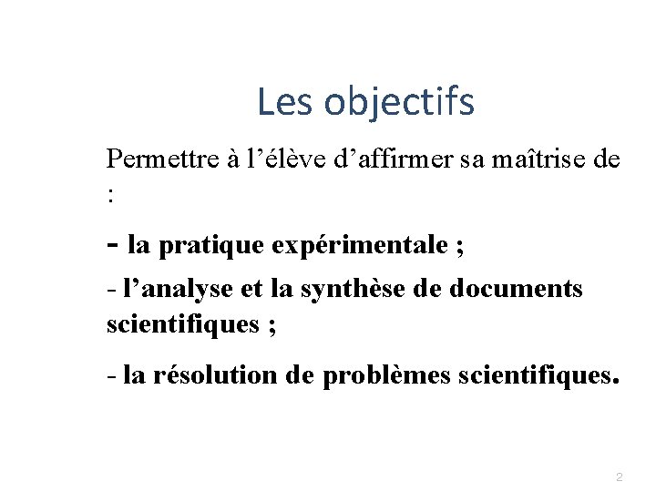 Les objectifs Permettre à l’élève d’affirmer sa maîtrise de : - la pratique expérimentale