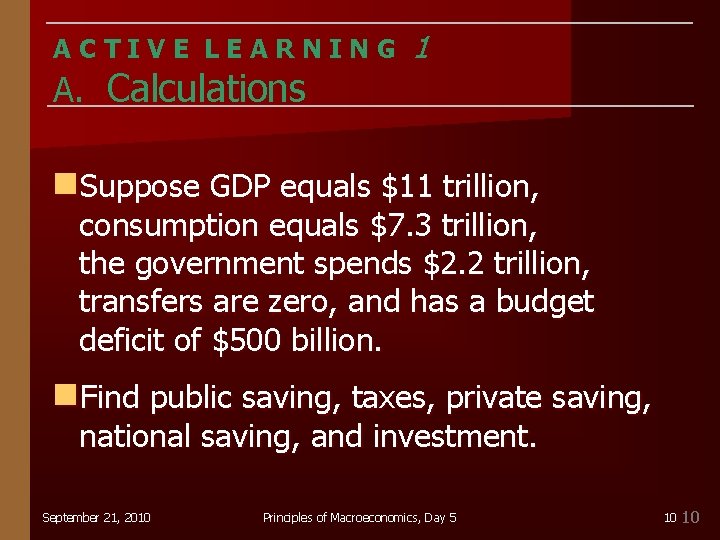 ACTIVE LEARNING A. Calculations 1 n. Suppose GDP equals $11 trillion, consumption equals $7.