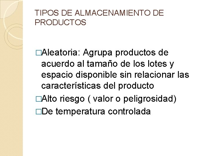 TIPOS DE ALMACENAMIENTO DE PRODUCTOS �Aleatoria: Agrupa productos de acuerdo al tamaño de los