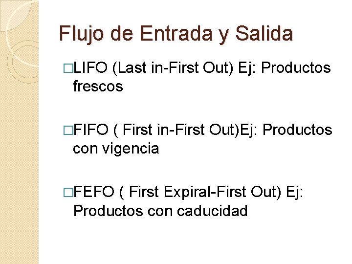 Flujo de Entrada y Salida �LIFO (Last in-First Out) Ej: Productos frescos �FIFO (