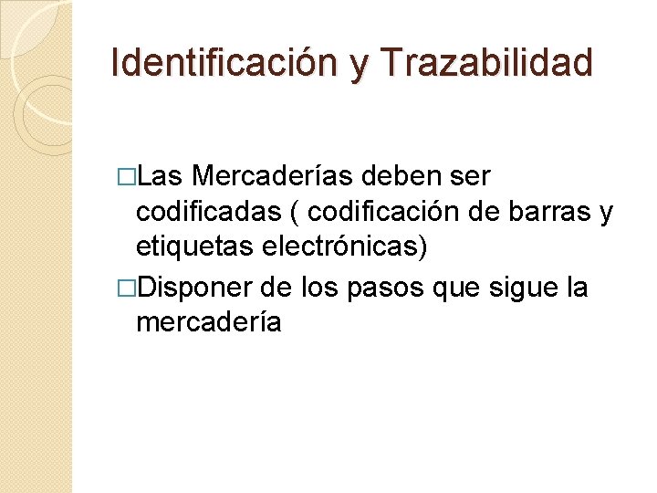 Identificación y Trazabilidad �Las Mercaderías deben ser codificadas ( codificación de barras y etiquetas