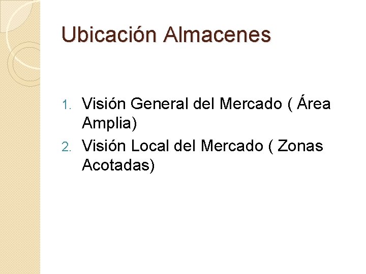Ubicación Almacenes Visión General del Mercado ( Área Amplia) 2. Visión Local del Mercado
