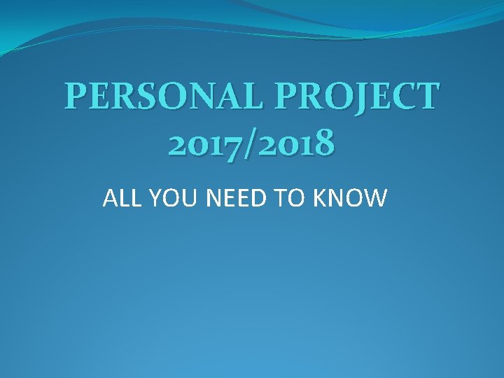 PERSONAL PROJECT 2017/2018 ALL YOU NEED TO KNOW 