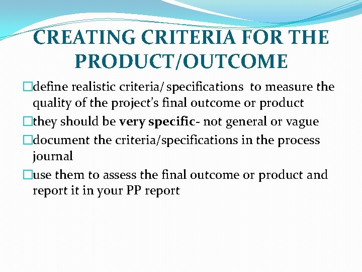 CREATING CRITERIA FOR THE PRODUCT/OUTCOME �define realistic criteria/ specifications to measure the quality of