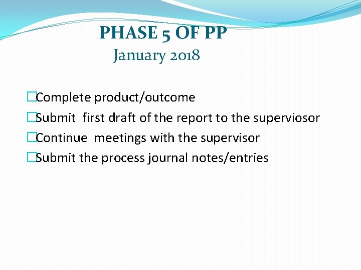 PHASE 5 OF PP January 2018 �Complete product/outcome �Submit first draft of the report