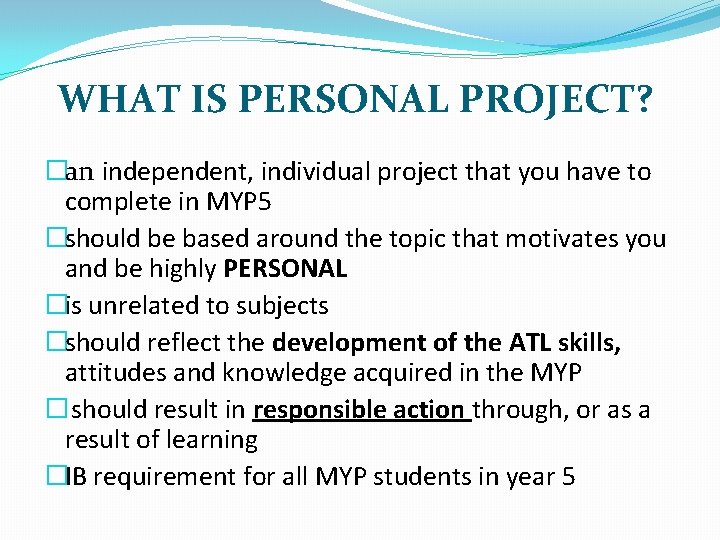 WHAT IS PERSONAL PROJECT? �an independent, individual project that you have to complete in