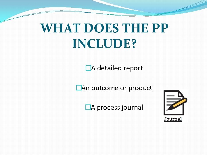 WHAT DOES THE PP INCLUDE? �A detailed report �An outcome or product �A process