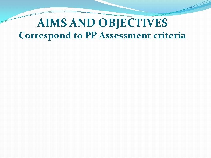 AIMS AND OBJECTIVES Correspond to PP Assessment criteria 